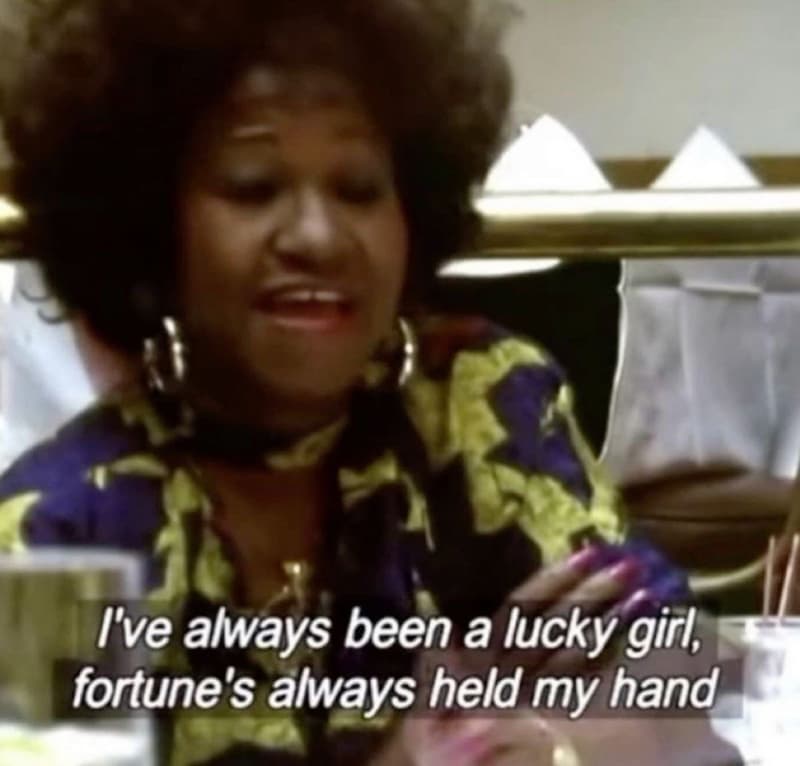 I've always been a lucky girl, fortune's always held my hand