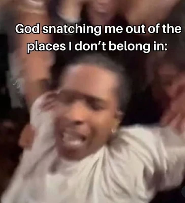 Godsnatching me out of the places i don't belong in