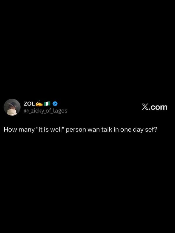 Zol _zicky_of_lagos xcom how many it is well person wan talk in one day sef?