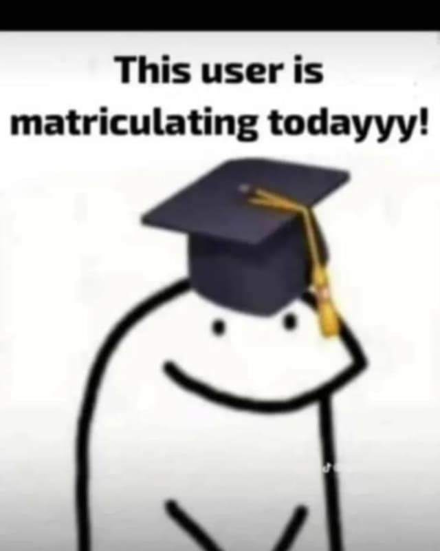This user is matriculating todayyy!