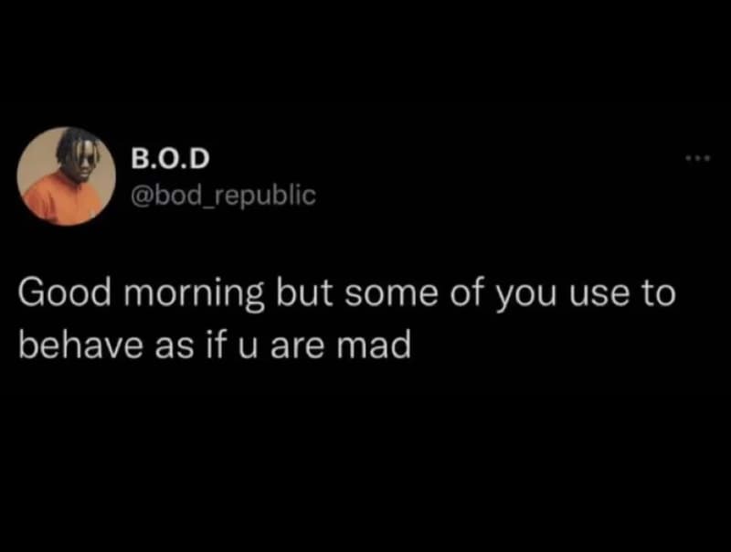 B.o.d bod_republic good morning but some of you use to behave as if u are mad