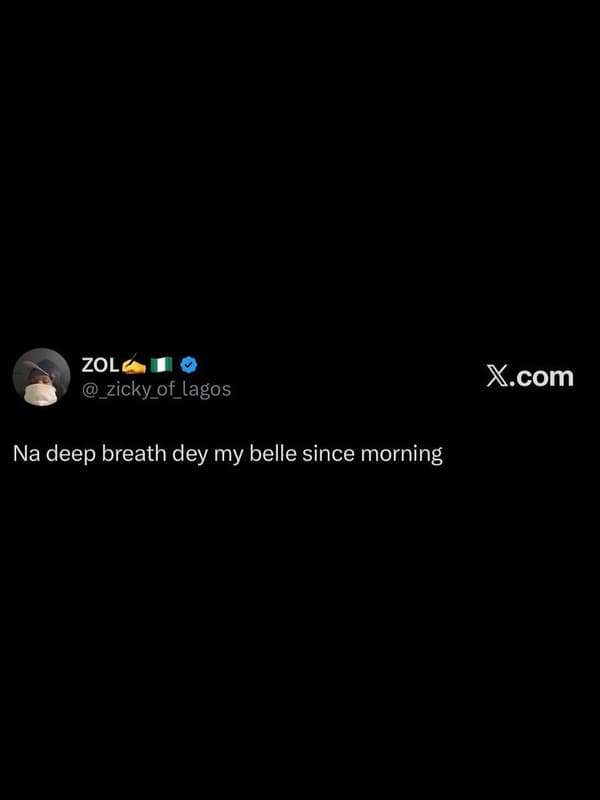 Zol zicky_of_lagos x.com na deep breath dey my belle since morning
