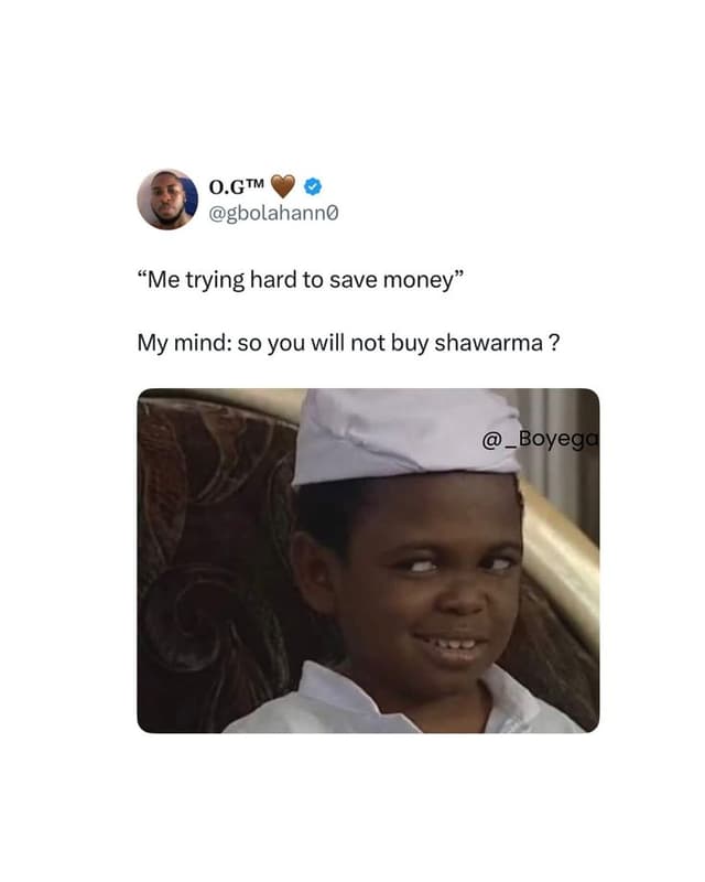 O.gtm gbolahanno me trying hard to save money my mind so you will not buy shawar