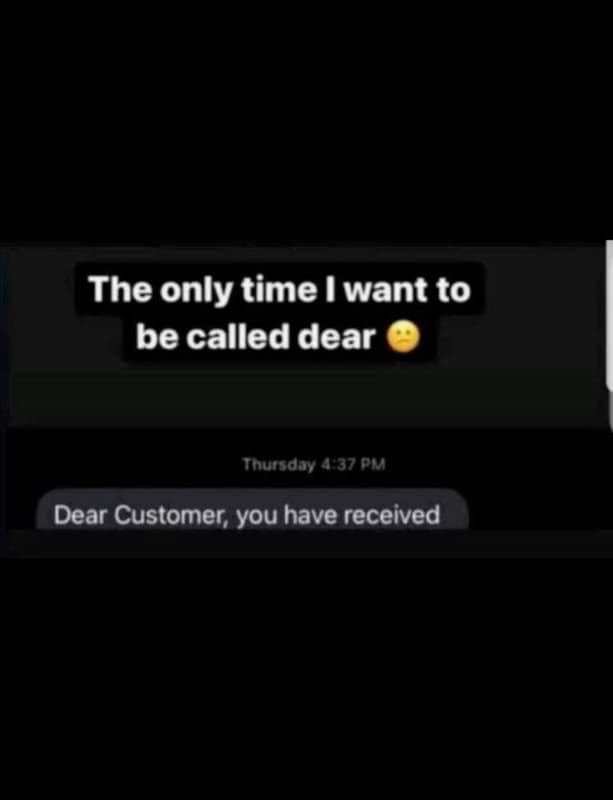 The only time want to be called dear thursday 4 37 pu dear customer you have rec