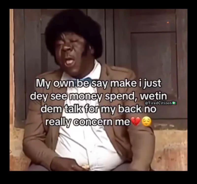 My onnbesaymake i just dey seemoney spend 7 wetin tiredcitizen dem takformyback