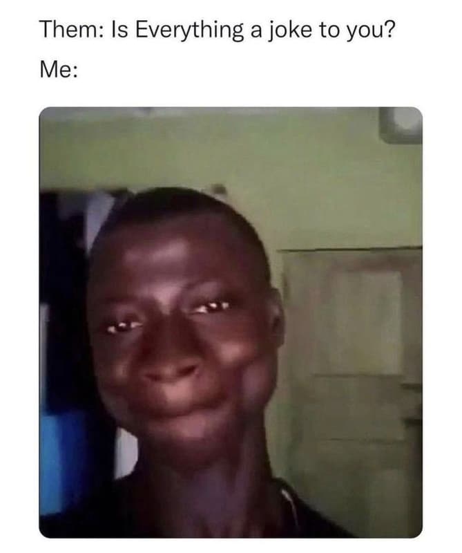 Them is everything a joke to you? me