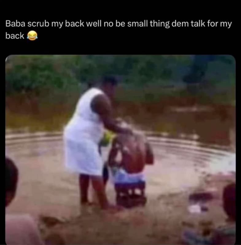 Baba scrub my back well no be small thing dem talk for my back