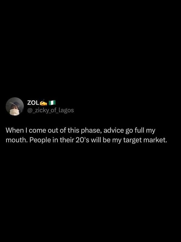 Zol zicky_of_lagos when i come out of this phase, advice g0 full my mouth. peopl