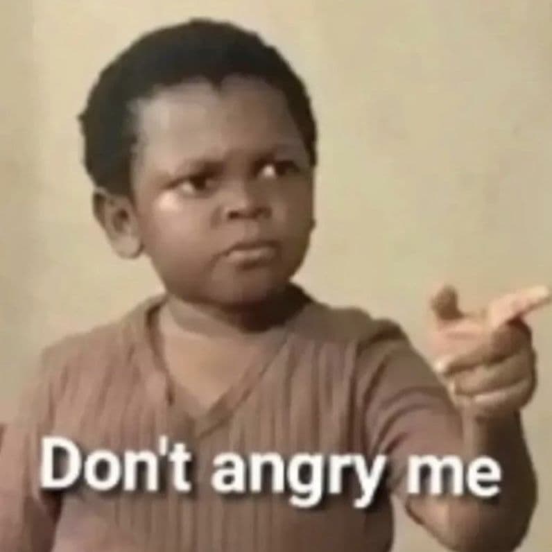 Don't angry me