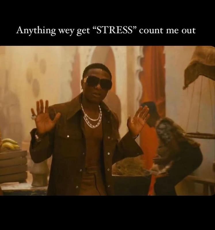 Anything wey get stress count me out