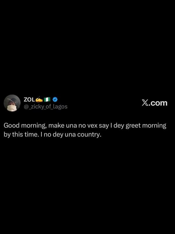 Zol zicky_of_lagos x.com good morning make una no vex say dey greet morning by t
