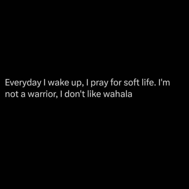 Everyday wake up, i pray for soft life. i'm not a warrior i don't like wahala