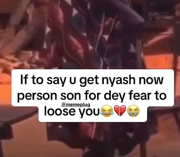 If to sayu get nyash now person son for dey fear to memeplug loose yu