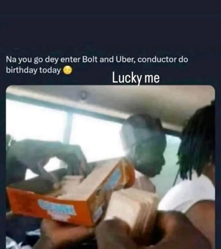 Na you go dey enter bolt and uber conductor do birthday today lucky me