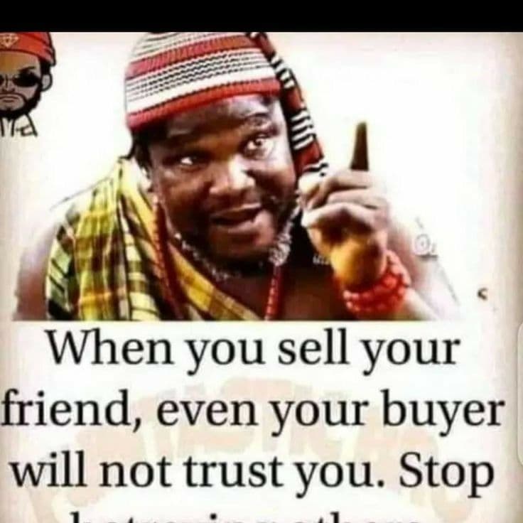 When you sell your friend, even your buyer will not trust you. stop