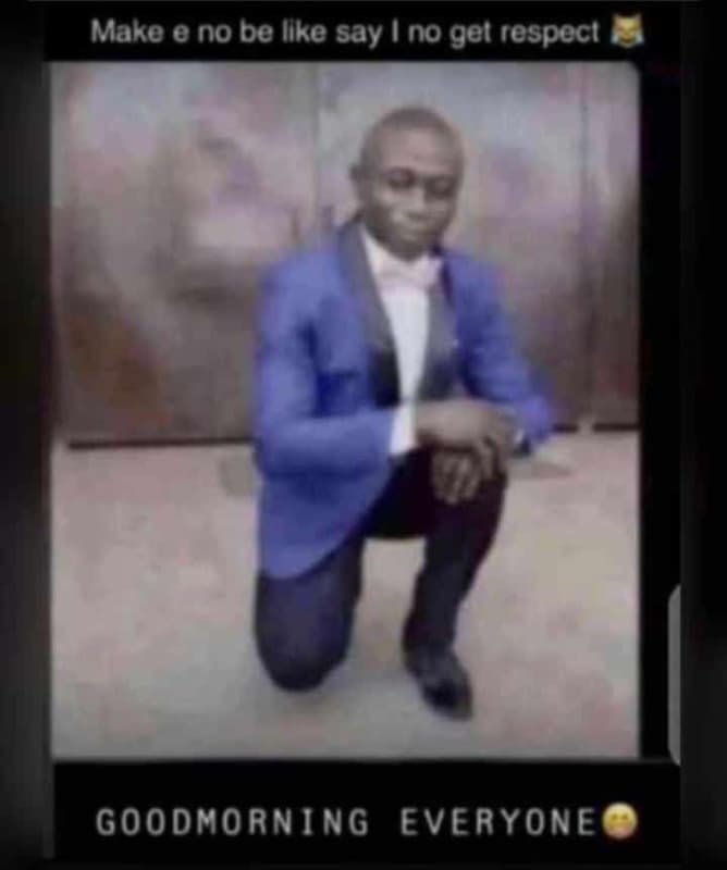 Make no be llke say no gel respeci goodmorning everyone