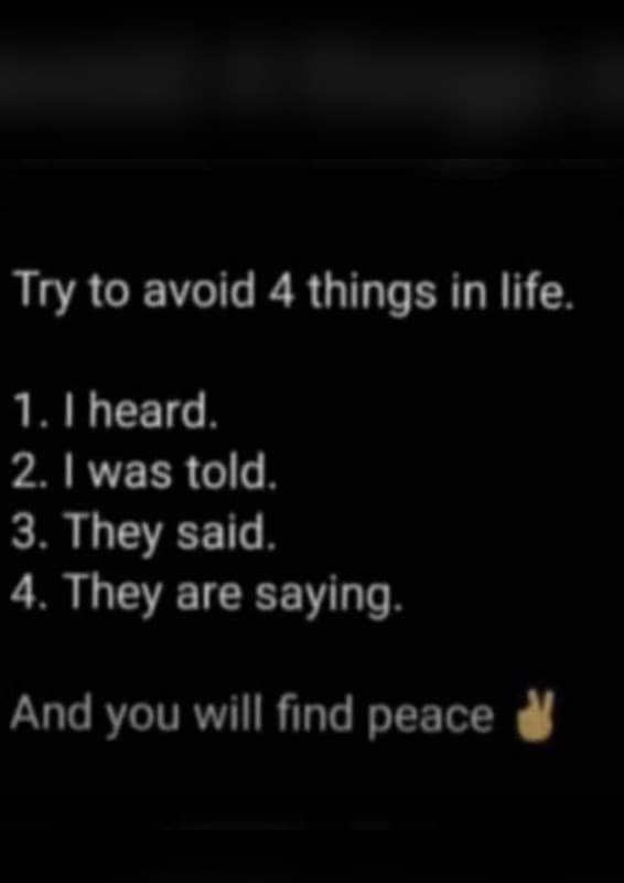 Try to avoid 4 things in life 1 0 1heard 2 iwas told 3. they said a 4 . they are