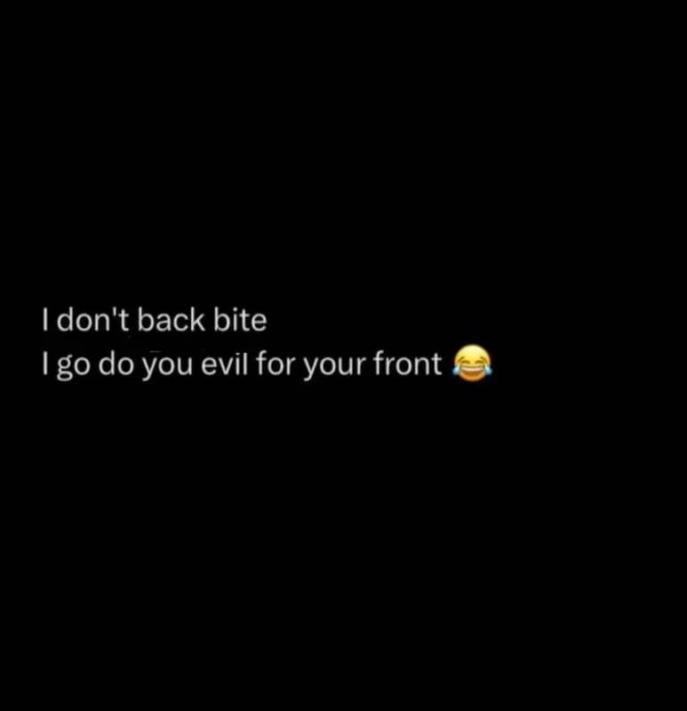Idon't back bite 1g0 do you evil for your front
