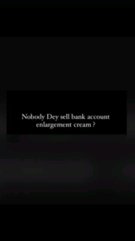 Nobody dey schi bnkiccount enlargement cream ?