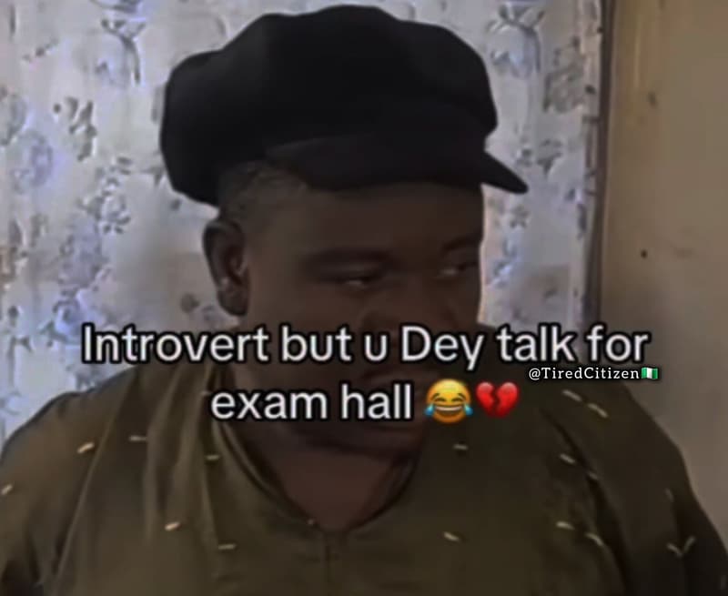 2 introvert but u dey talk for tiredcitizen exam hall