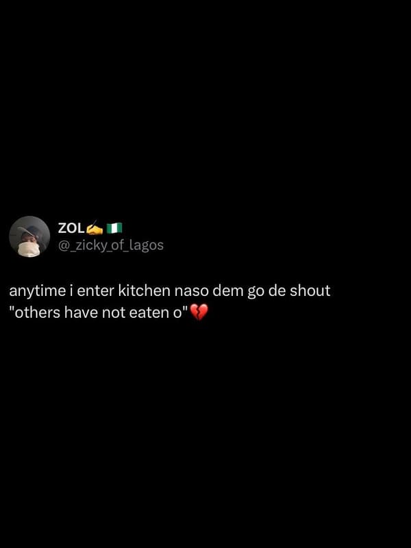 Zol zicky_of_lagos anytime i enter kitchen naso dem go de shout others have not
