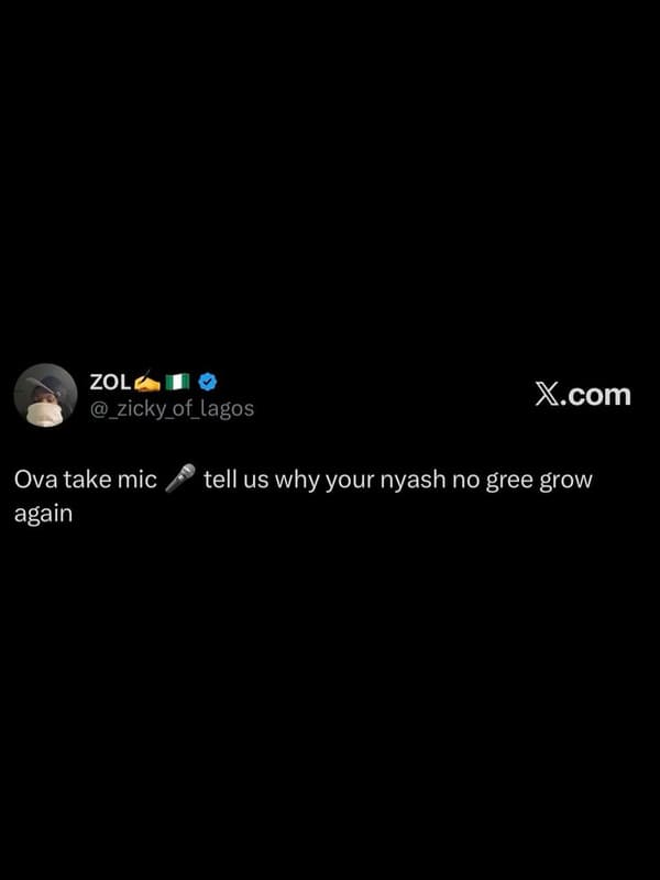 Zol zicky_of_lagos xcom ova take mic again tell us why your nyash no gree grow