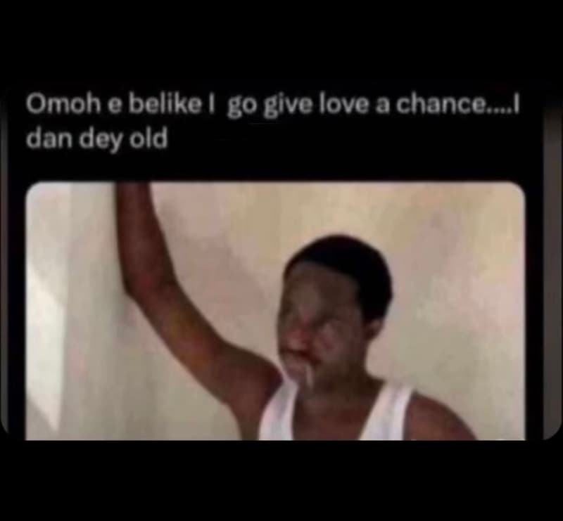 Omoh e belike go bive love a chance dan dey old
