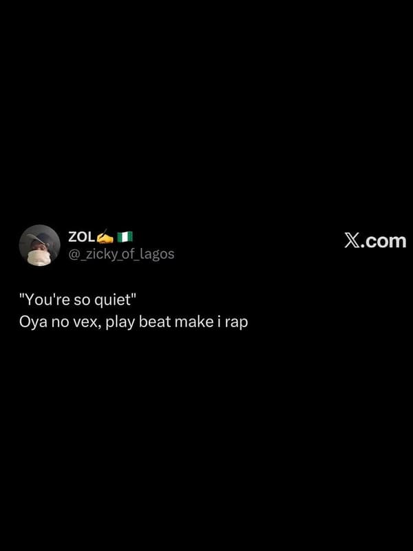 Zol zicky_of_lagos xcom you' 're so quiet oya no vex, play beat make i rap