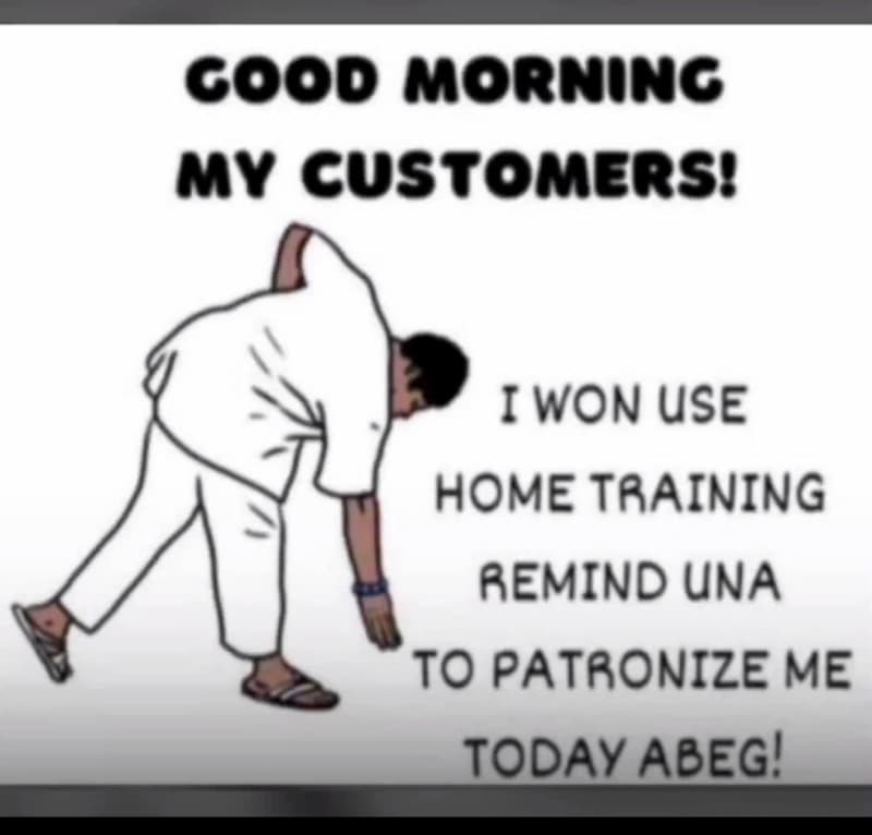 Cood morning my customers won use home training remind una to patronize me ioday