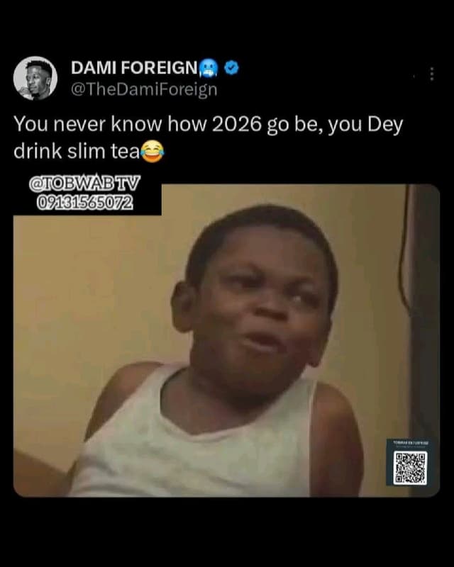 Dami foreign thedam iforeign you never know how g0 be, you dey drink slim tea bw