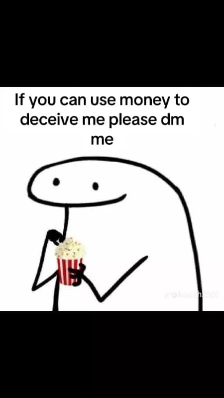 If you can use money to deceive me please dm me a