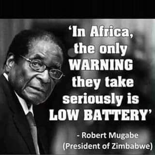 'in afzica the only warning they take seriously is low battery' robert mugabe pr