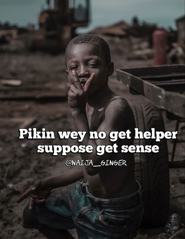 Pikin wey no get helper suppose get sense naija ginger