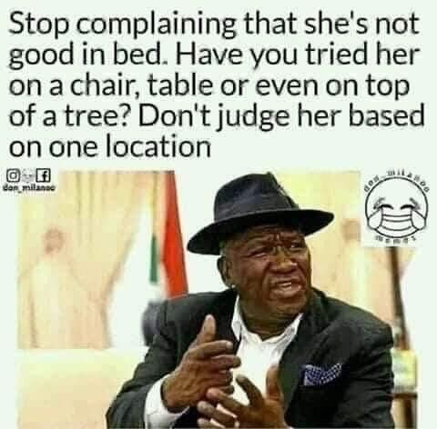 Stop complaining that she's not good in bed. have you tried her on a chair table