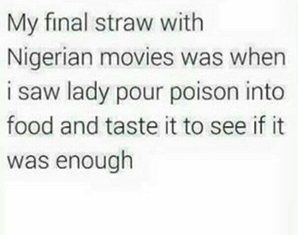 My final straw with nigerian movies was when 1 saw lady pour poison into food an