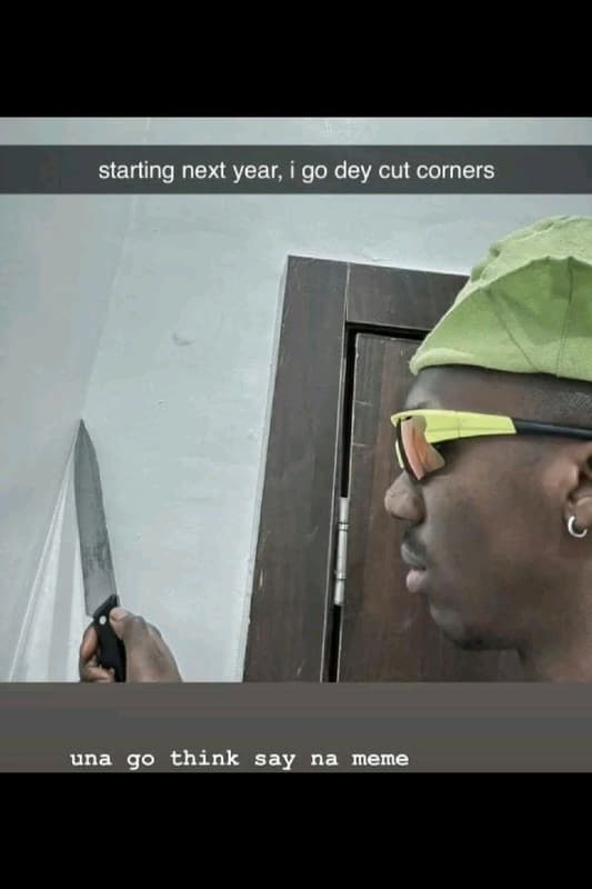 Starting next year i go dey cut corners una go think say na meme