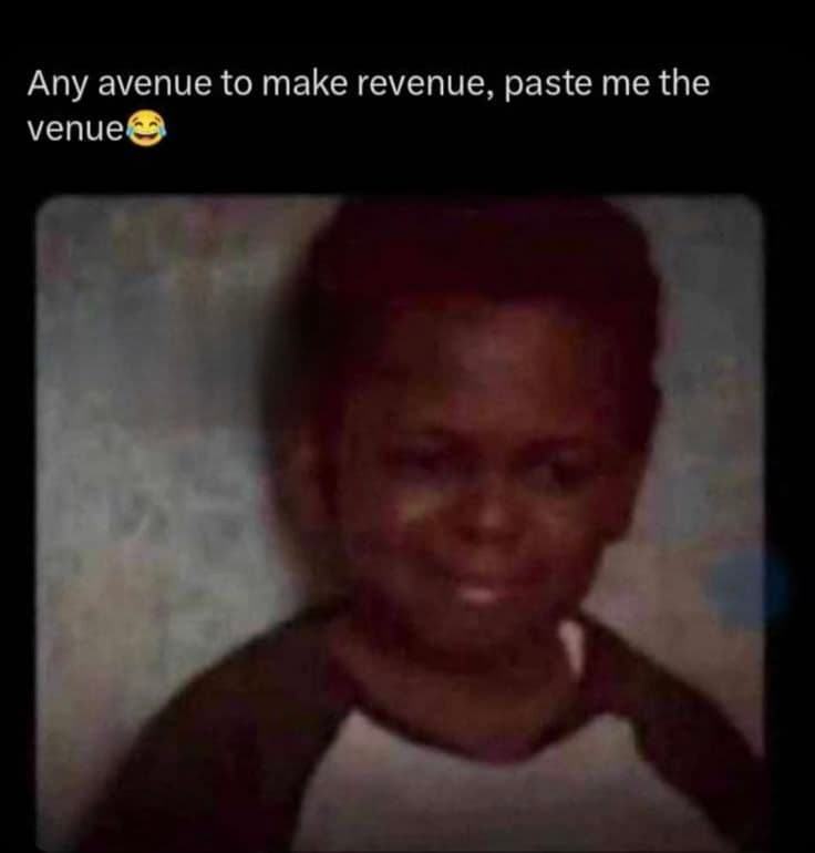 Any avenue to make revenue, paste me the venue