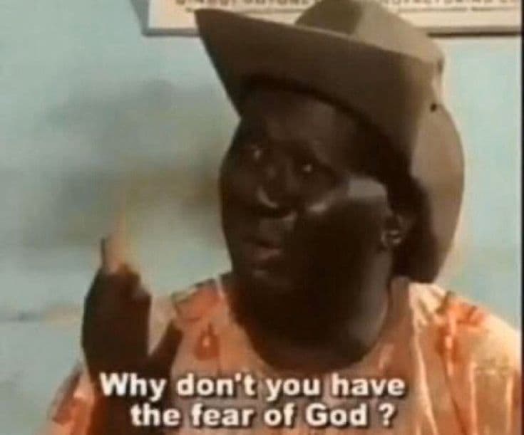Why don't youhave the fear 0 god ?