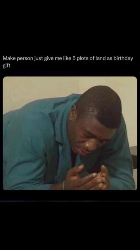 Make person just give me like 5 plots of land as birthday gift